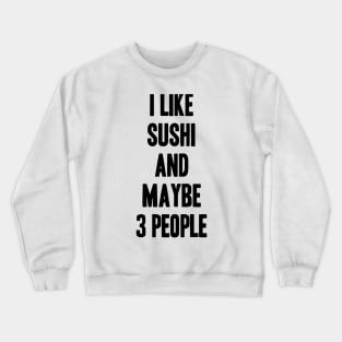 I like Sushi and maybe 3 people funny gift for Sushi lover Crewneck Sweatshirt